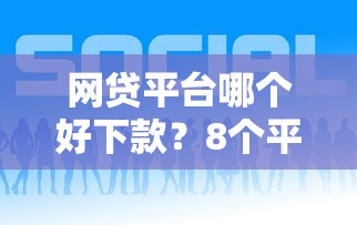 网贷平台哪个好下款？8个平台试试看哪个能下款