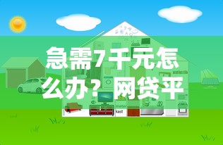 急需7千元怎么办?网贷平台哪个好下款试试这7个无门槛平台 急需7千元怎么办?网贷平台哪个好下款试试这7个无门槛平台