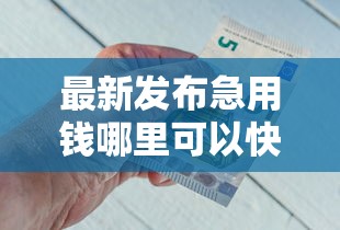 最新发布急用钱哪里可以快速借到，私人借钱1万元有这5个渠道