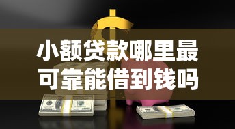 小额贷款哪里最可靠能借到钱吗?10000元无门槛借款7个平台推荐 小额贷款哪里最可靠能借到钱吗?10000元无门槛借款7个平台推荐