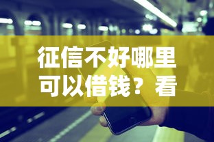征信不好哪里可以借钱?看看这6个微信借钱平台怎么样 征信不好哪里可以借钱?看看这6个微信借钱平台怎么样