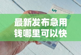 最新发布急用钱哪里可以快速借到，私人借钱6千元有这6个渠道