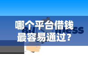 哪个平台借钱最容易通过?十大芝麻分贷款平台推荐 哪个平台借钱最容易通过?十大芝麻分贷款平台推荐