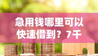 急用钱哪里可以快速借到？7千元无门槛借款平台推荐，6个16岁贷款借钱的平台盘点