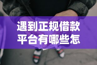 遇到正规借款平台有哪些怎么办?或可尝试这5个网贷靠谱平台 遇到正规借款平台有哪些怎么办?或可尝试这5个网贷靠谱平台
