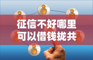 征信不好哪里可以借钱拢共有哪些选择?7个1500必下口子详解 征信不好哪里可以借钱拢共有哪些选择?7个1500必下口子详解