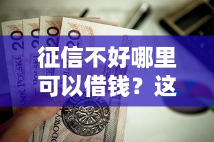 征信不好哪里可以借钱？这9个不用面签和芝麻分的贷款平台值得一试