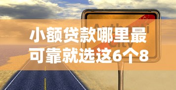小额贷款哪里最可靠就选这6个8千元无视一切是人就下款的平台