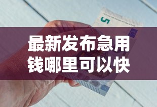 最新发布急用钱哪里可以快速借到，私人借钱3000元有这8个渠道