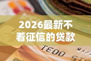 2026最新不看征信的贷款平台(支持微信),5个比较靠谱的借钱软件无私分享 2026最新不看征信的贷款平台(支持微信),5个比较靠谱的借钱软件无私分享