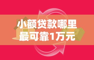 小额贷款哪里最可靠1万元无门槛本月借款平台力荐!分享小额网贷口子1万元无门槛借款 小额贷款哪里最可靠1万元无门槛本月借款平台力荐!分享小额网贷口子1万元无门槛借款