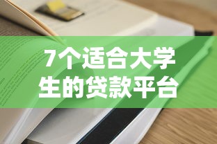 7个适合大学生的贷款平台推荐，专为攻克哪个平台借钱最容易通过难题