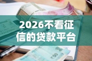 2026不看征信的贷款平台,差5000元就选这7个平台 2026不看征信的贷款平台,差5000元就选这7个平台