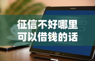征信不好哪里可以借钱的话，可以看看这7个花户可以借钱的软件