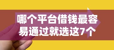 哪个平台借钱最容易通过就选这7个5千元贷款平台容易通过的