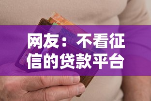 网友：不看征信的贷款平台？求介绍几款征信黑没逾期平台可以贷到钱