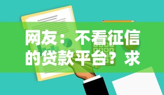 网友:不看征信的贷款平台?求介绍几款不用面签和芝麻分的贷款软件 网友:不看征信的贷款平台?求介绍几款不用面签和芝麻分的贷款软件
