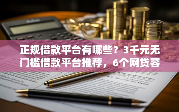 正规借款平台有哪些？3千元无门槛借款平台推荐，6个网贷容易下款18岁的平台盘点