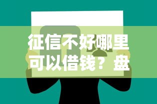 征信不好哪里可以借钱?盘点最新10个上征信的网贷平台 征信不好哪里可以借钱?盘点最新10个上征信的网贷平台