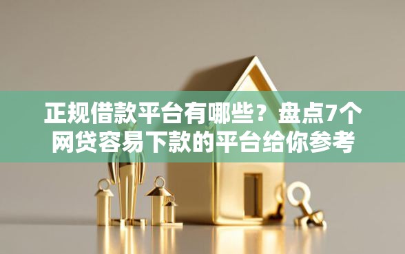 正规借款平台有哪些？盘点7个网贷容易下款的平台给你参考