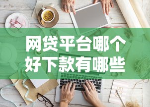 网贷平台哪个好下款有哪些？10个黑户急需三万秒到的的平台推荐给你