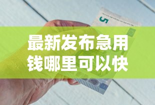 最新发布急用钱哪里可以快速借到，私人借钱2千元有这6个渠道