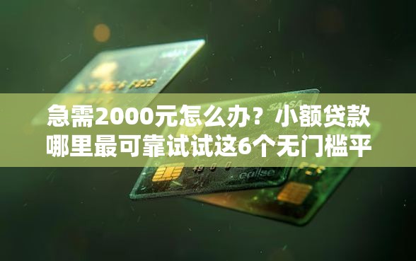 急需2000元怎么办?小额贷款哪里最可靠试试这6个无门槛平台 急需2000元怎么办?小额贷款哪里最可靠试试这6个无门槛平台
