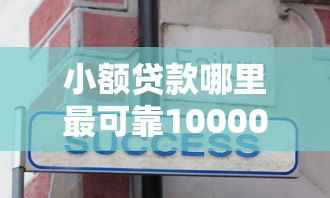 小额贷款哪里最可靠10000元无门槛本月借款平台力荐！分享小额网贷口子10000元无门槛借款