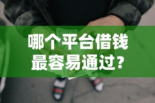 哪个平台借钱最容易通过？这7个黑征信也能贷款的网贷口子值得一试