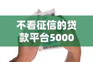 不看征信的贷款平台5000元无门槛本月借款平台力荐!分享小额网贷口子5000元无门槛借款 不看征信的贷款平台5000元无门槛本月借款平台力荐!分享小额网贷口子5000元无门槛借款