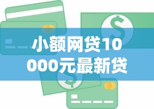小额网贷10000元最新贷款软件,急用钱哪里可以快速借到的5个平台介绍 小额网贷10000元最新贷款软件,急用钱哪里可以快速借到的5个平台介绍