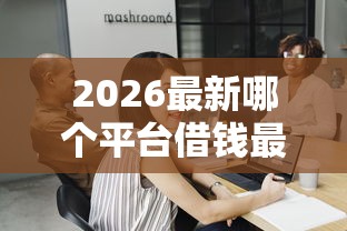 2026最新哪个平台借钱最容易通过，总结十个芝麻分贷款平台！