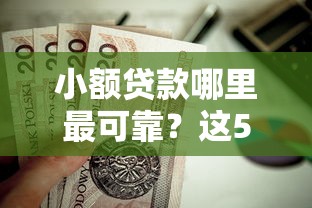 小额贷款哪里最可靠？这5个能百分百通过的网贷口子值得一试