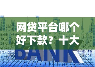 网贷平台哪个好下款?十大平台贷款利息最低推荐 网贷平台哪个好下款?十大平台贷款利息最低推荐