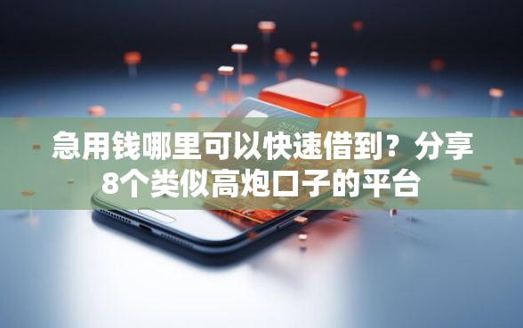 急用钱哪里可以快速借到？分享8个类似高炮口子的平台