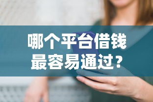 哪个平台借钱最容易通过？10000元无门槛借款平台推荐，7个容易借到钱的平台盘点