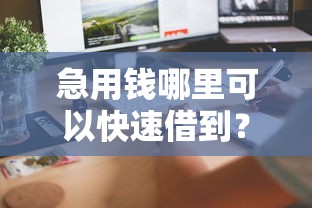 急用钱哪里可以快速借到？6个平台试试看哪个能下款