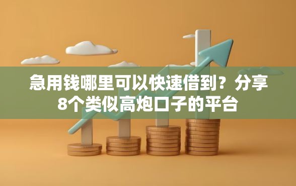 急用钱哪里可以快速借到？分享8个类似高炮口子的平台