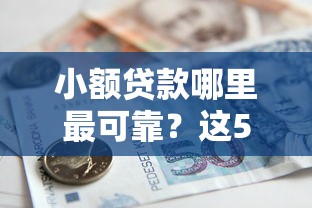 小额贷款哪里最可靠？这5个借款平台贷款利息又低又正规可以试试