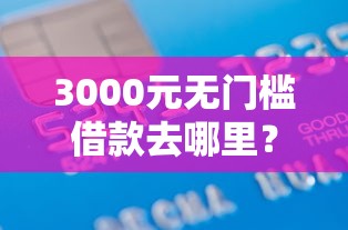 3000元无门槛借款去哪里？正规借款平台有哪些看这6个平台