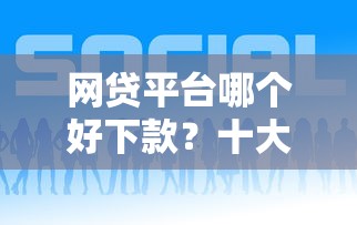 网贷平台哪个好下款?十大好过的贷款平台推荐 网贷平台哪个好下款?十大好过的贷款平台推荐