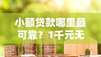 小额贷款哪里最可靠？1千元无门槛借款平台推荐，8个18岁必下款的网贷软件盘点