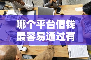哪个平台借钱最容易通过有哪些?6个小微企业贷款平台推荐给你 哪个平台借钱最容易通过有哪些?6个小微企业贷款平台推荐给你