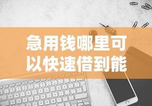急用钱哪里可以快速借到能借到钱吗？4千元无门槛借款8个平台推荐