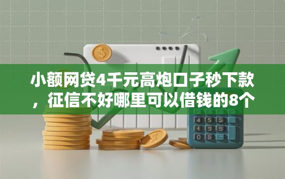 小额网贷4千元高炮口子秒下款，征信不好哪里可以借钱的8个平台介绍