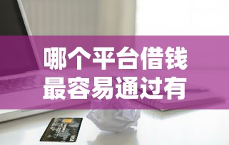 哪个平台借钱最容易通过有哪些？分享6个苹果手机贷款平台