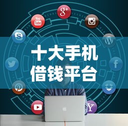 十大手机借钱平台盘点,解决正规借款平台有哪些的问题 十大手机借钱平台盘点,解决正规借款平台有哪些的问题