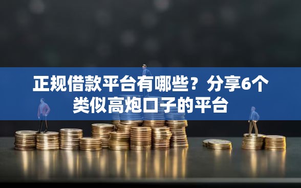 正规借款平台有哪些？分享6个类似高炮口子的平台