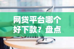 网贷平台哪个好下款？盘点最新6个末成年借钱平台