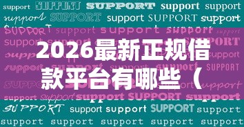 2026最新正规借款平台有哪些（支持微信），7个网贷平台比较容易通过的无私分享